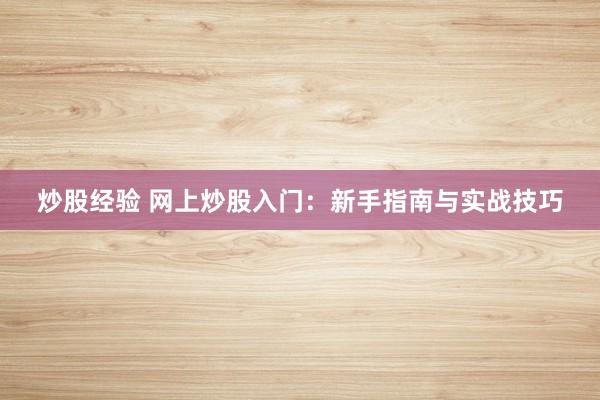炒股经验 网上炒股入门：新手指南与实战技巧